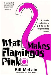 What Makes Flamingos Pink? : A Colorful Collection of Q & A's for the Unquenchably Curious cover image