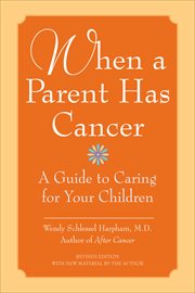 When a Parent Has Cancer : A Guide to Caring for Your Children cover image