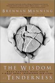 The Wisdom of Tenderness : What Happens When God's Firece Mercy Transforms Our Lies cover image