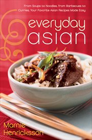 Everyday Asian : From Soups to Noodles, From Barbecues to Curries, Your Favorite Asian Recipes Made Easy cover image