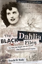 The Black Dahlia Files : The Mob, the Mogul, and the Murder That Transfixed Los Angeles cover image