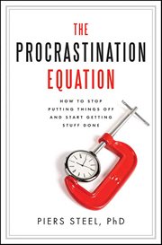 The Procrastination Equation : How to Stop Putting Things Off and Start Getting Stuff Done cover image