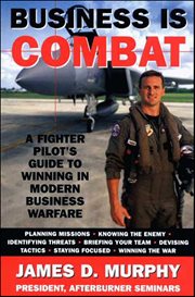 Business Is Combat : A Fighter Pilot's Guide to Winning in Modern Business Warfare cover image