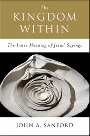The Kingdom Within : The Inner Meanings of Jesus' Sayings cover image