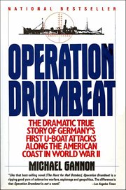 Operation Drumbeat : The Dramatic True Strory of Germany's Fast U-Boat Attacks Along the American Coast in World War II cover image