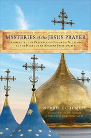 Mysteries of the Jesus Prayer : Experiencing the Mysteries of God and a Pilgrimage to the Heart of an Ancient Spirituality cover image