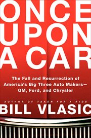 Once Upon a Car : The Fall and Resurrection of America's Big Three Automakers--GM, Ford, and Chrysler cover image