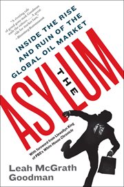 The Asylum : Inside the Rise and Ruin of the Global Oil Market cover image