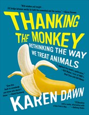 Thanking the Monkey : Rethinking the Way We Treat Animals cover image