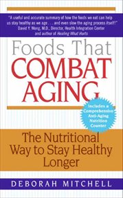 Foods That Combat Aging : The Nutritional Way to Stay Healthy Longer cover image