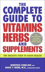 The Complete Guide to Vitamins, Herbs, and Supplements : The Holistic Path to Good Health cover image