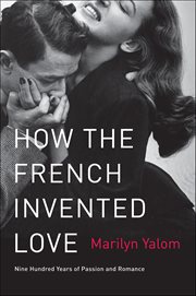 How the French Invented Love : Nine Hundred Years of Passion and Romance cover image