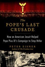 The Pope's Last Crusade : How an American Jesuit Helped Pope Pius XI's Campaign to Stop Hitler cover image
