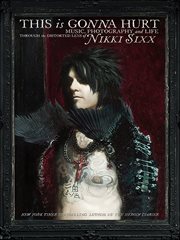 This Is Gonna Hurt : Music, Photography and Life Through the Distorted Lens of Nikki Sixx cover image