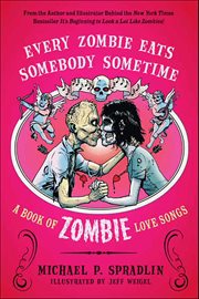 Every Zombie Eats Somebody Sometime : A Book of Zombie Love Songs cover image