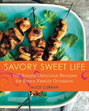 Savory Sweet Life : 100 Simply Delicious Recipes for Every Family Occasion cover image