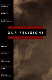 Our Religions : The Seven World Religions Introduced by Preeminent Scholars from Each Tradition cover image
