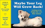 Maybe Your Leg Will Grow Back! : Looking on the Bright Side with Baby Animals cover image