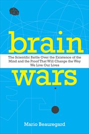 Brain Wars : The Scientific Battle Over the Existence of the Mind and the Proof That Will Change the Way We Live cover image