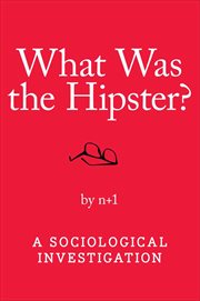 What Was the Hipster? : A Sociological Investigation cover image