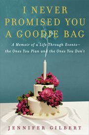 I Never Promised You a Goodie Bag : A Memoir of Life Through Events, the Ones You Plan and the Ones You Don't cover image