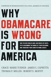 Why Obamacare Is Wrong for America : How the New Health Care Law Drives Up Costs, Puts Government in Charge of Your Decisions, and Threat cover image