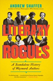 Literary Rogues : A Scandalous History of Wayward Authors cover image