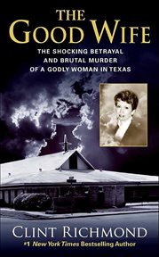The Good Wife : The Shocking Betrayal and Brutal Murder of a Godly Woman in Texas cover image