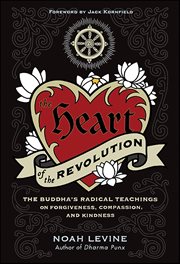 The Heart of the Revolution : The Buddha's Radical Teachings on Forgiveness, Compassion, and Kindness cover image