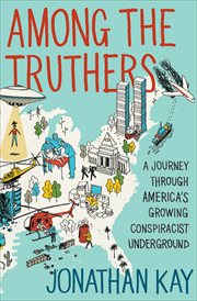 Among the Truthers : A Journey Through America's Growing Conspiracist Underground cover image
