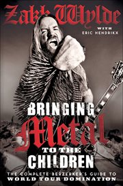 Bringing Metal to the Children : The Complete Berserker's Guide to World Tour Domination cover image