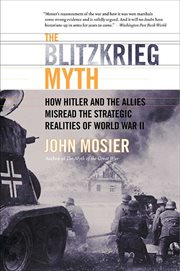 The Blitzkrieg Myth : How Hitler and the Allies Misread the Strategic Realities of World War II cover image