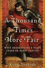 A Thousand Times More Fair : What Shakespeare's Plays Teach Us About Justice cover image