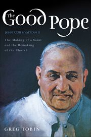 The Good Pope : The Making of a Saint and the Remaking of the Church cover image