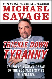 Trickle Down Tyranny : Crushing Obama's Dream of the Socialist States of America cover image