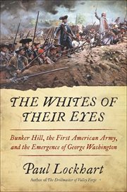 The Whites of Their Eyes : Bunker Hill, the First American Army, and the Emergence of George Washington cover image