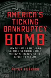 America's Ticking Bankruptcy Bomb : How the Looming Debt Crisis Threatens the American Dream-and How We Can Turn the Tide Before It's To cover image