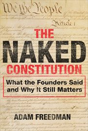 The Naked Constitution : What the Founders Said and Why It Still Matters cover image