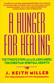 A Hunger for Healing : The Twelve Steps as a Classic Model for Christian Spiritual Growth cover image