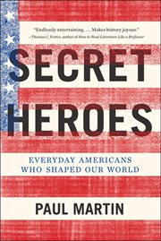 Secret Heroes : Everyday Americans Who Shaped Our World cover image