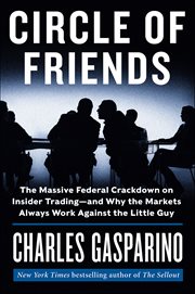 Circle of friends : the massive federal crackdown on insider trading, and why the markets always work against the little cover image