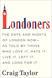 Londoners : The Days and Nights of London Now-As Told by Those Who Love It, Hate It, Live It, Left It, and Long cover image