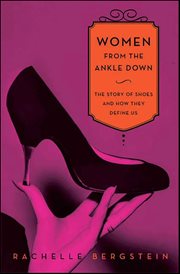 Women From the Ankle Down : The Story of Shoes and How They Define Us cover image