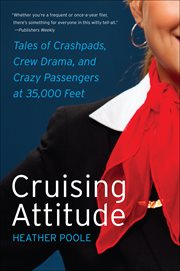 Cruising Attitude : Tales of Crashpads, Crew Drama, and Crazy Passengers at 35,000 Feet cover image