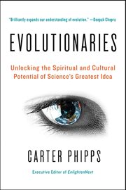 Evolutionaries : Unlocking the Spiritual and Cultural Potential of Science's Greatest Idea cover image