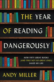The Year of Reading Dangerously : How Fifty Great Books (and Two Not-So-Great Ones) Saved My Life cover image
