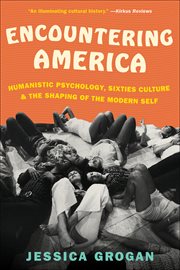 Encountering America : Humanistic Psychology, Sixties Culture & the Shaping of the Modern Self cover image
