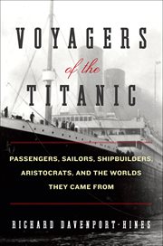 Voyagers of the Titanic : Passengers, Sailors, Shipbuilders, Aristocrats, and the Worlds They Came From cover image