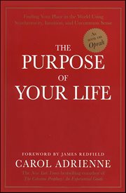 The Purpose of Your Life : Finding Your Place In the World Using Synchronicity, Intuition, and Uncommon Sense cover image