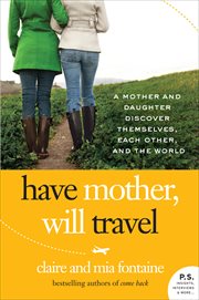 Have Mother, Will Travel : A Mother and Daughter Discover Themselves, Each Other, and the World cover image